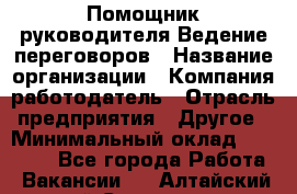 Помощник руководителя Ведение переговоров › Название организации ­ Компания-работодатель › Отрасль предприятия ­ Другое › Минимальный оклад ­ 28 000 - Все города Работа » Вакансии   . Алтайский край,Славгород г.